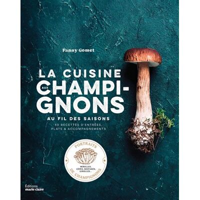 Marie Claire LA CUISINE AUX CHAMPIGNONS AU FIL DES SAISONS Marie Claire LA CUISINE AUX CHAMPIGNONS AU FIL DES SAISONS