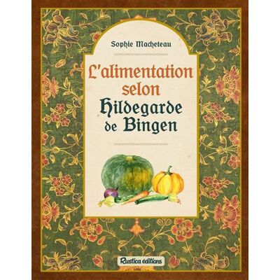 Rustica L'ALIMENTATION SELON HILDEGARDE DE BINGEN Rustica L'ALIMENTATION SELON HILDEGARDE DE BINGEN