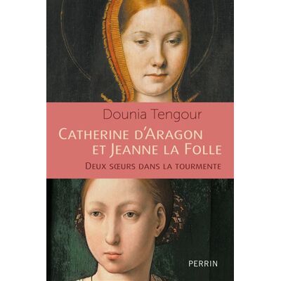 Perrin CATHERINE D'ARAGON ET JEANNE LA FOLLE LES SOEURS CATHOLIQUES Perrin CATHERINE D'ARAGON ET JEANNE LA FOLLE LES SOEURS CATHOLIQUES