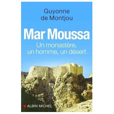 Albin Michel Mar Moussa, un monastère, un homme, un désert Albin Michel Mar Moussa, un monastère, un homme, un désert