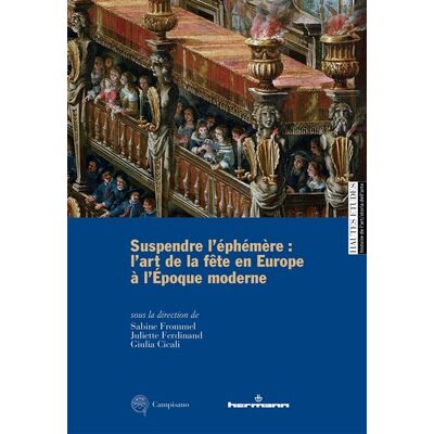 Hermann SUSPENDRE L'EPHEMERE L'ART DE LA FETE EN EUROPE Hermann SUSPENDRE L'EPHEMERE L'ART DE LA FETE EN EUROPE