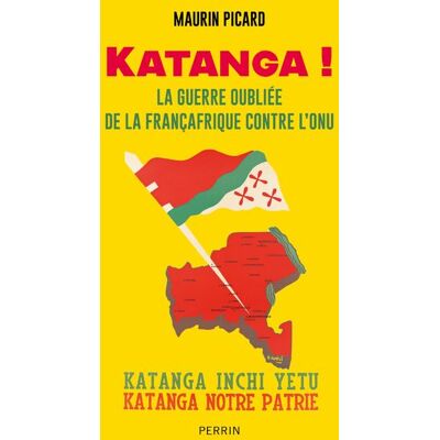 Perrin KATANGA LA GUERRRE OUBLIEE DE LA FRANCAFRIQUE CONTRE L'ONU Perrin KATANGA LA GUERRRE OUBLIEE DE LA FRANCAFRIQUE CONTRE L'ONU