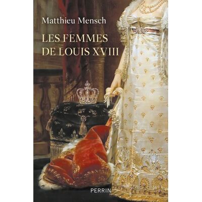 Perrin LES FEMMES DE LOUIS XVIII Perrin LES FEMMES DE LOUIS XVIII