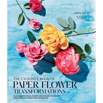 Abrams The Exquisite Book of Paper Flower Transformations Abrams The Exquisite Book of Paper Flower Transformations