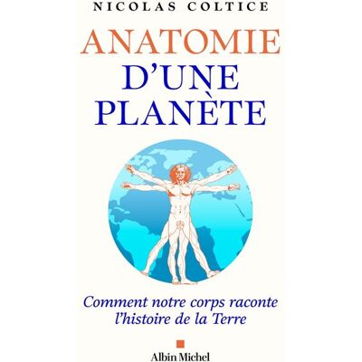 Albin Michel ANATOMIE D'UNE PLANETE-COMMENT NOTRE CORPS RACONTE L'HISTOIR Albin Michel ANATOMIE D'UNE PLANETE-COMMENT NOTRE CORPS RACONTE L'HISTOIR