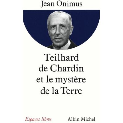 Albin Michel TEILHARD DE CHARDIN ET LE MYSTERE DE LA TERRE Albin Michel TEILHARD DE CHARDIN ET LE MYSTERE DE LA TERRE