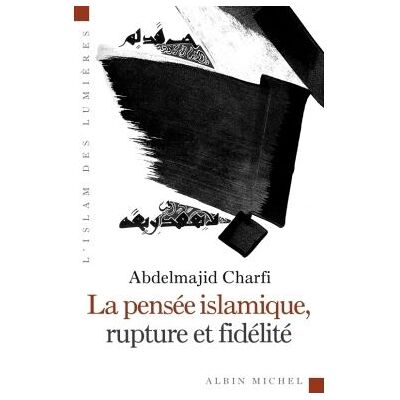 Albin Michel La pensée islamique, ruptures et fidélité Albin Michel La pensée islamique, ruptures et fidélité