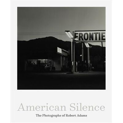 Aperture AMERICAN SILENCE THE PHOTOGRAPHS OF ROBERT ADAMS Aperture AMERICAN SILENCE THE PHOTOGRAPHS OF ROBERT ADAMS