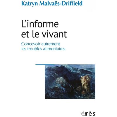 Eres L'INFORME ET LE VIVANT CONCEVOIR AUTREMENT LES TROUBLES ALIM Eres L'INFORME ET LE VIVANT CONCEVOIR AUTREMENT LES TROUBLES ALIM