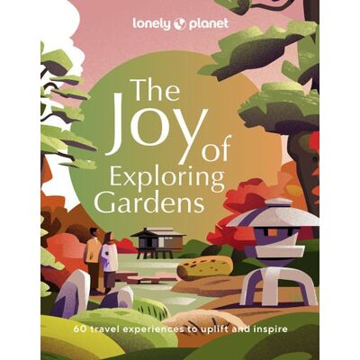 Lonely Planet JOY OF EXPLORING GARDENS Lonely Planet JOY OF EXPLORING GARDENS