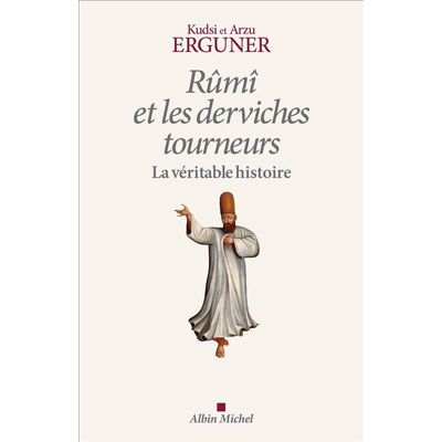 Albin Michel RUMI ET LES DERVICHES TOURNEURS LA VERITABLE HISTOIRE Albin Michel RUMI ET LES DERVICHES TOURNEURS LA VERITABLE HISTOIRE