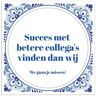 Generic Tegeltje spreuk collega: Succes met betere collega's vinden dan wij. We gaan je missen cadeau collega afscheid