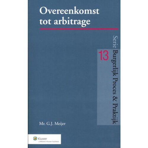 Wolters Kluwer Nederland B.V. Overeenkomst Tot Arbitrage - Burgerlijk Proces & Praktijk - G.J. Meijer