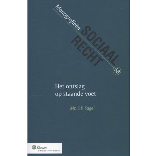 Wolters Kluwer Nederland B.V. Het Ontslag Op Staande Voet - Monografieen Sociaal Recht - S.F. Sagel