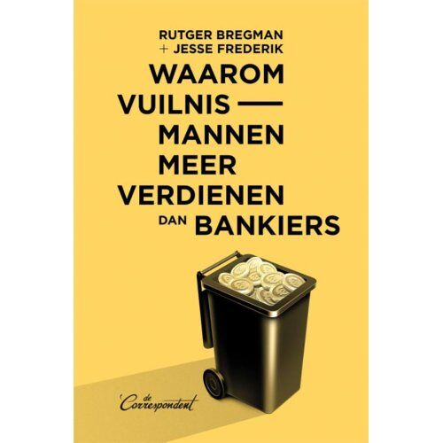 De Correspondent Uitgevers B.V. Waarom Vuilnismannen Meer Verdienen Dan Bankiers - Rutger Bregman