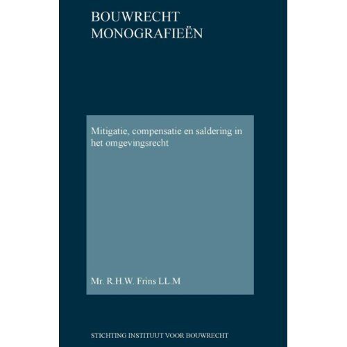 Stichting Instituut Voor Bouwrec Mitigatie, Compensatie En Saldering In Het Omgevingsrecht - Bouwrecht Monografieen - R.H.W. Frins
