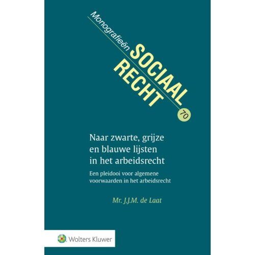 Wolters Kluwer Nederland B.V. Naar Zwarte, Grijze En Blauwe Lijsten In Het Arbeidsrecht - Monografieen Sociaal Recht - J.J.M. de Laat