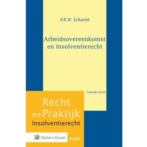 Wolters Kluwer Nederland B.V. Arbeidsovereenkomst En Insolventierecht - Recht En Praktijk - Insolventierecht - P.R.W. Schaink