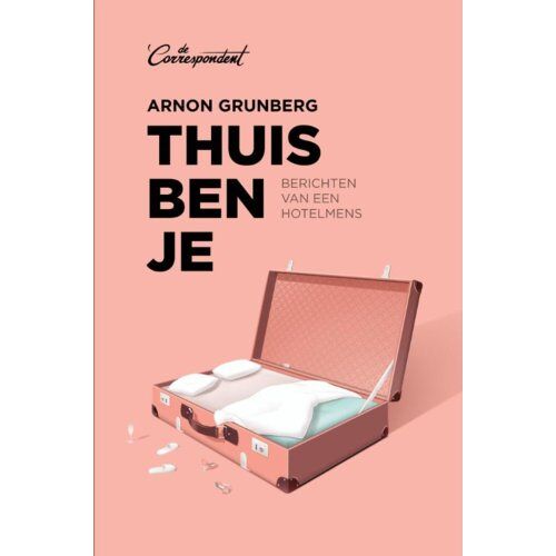 De Correspondent Uitgevers B.V. Thuis Ben Je - Arnon Grunberg