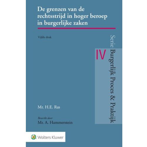 Wolters Kluwer Nederland B.V. De Grenzen Van De Rechtsstrijd In Hoger Beroep In Burgerlijke Zaken - Burgerlijk Proces & Praktijk