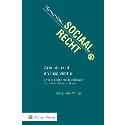 Wolters Kluwer Nederland B.V. Arbeidsrecht En Insolventie - Monografieen Sociaal Recht - J. van der Pijl