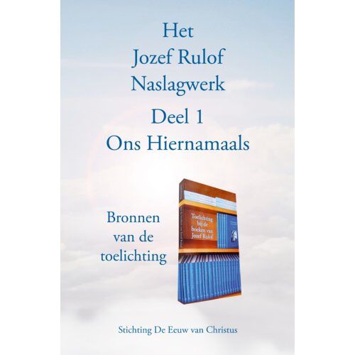 Stichting Gwg De Eeuw Van Christ Het Jozef Rulof Naslagwerk / 1 Ons Hiernamaals - Ludo Vrebos