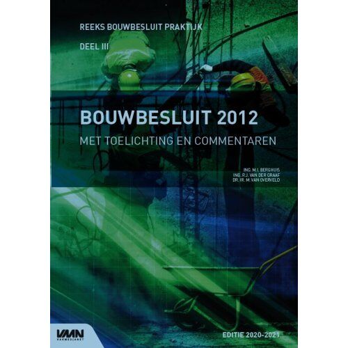 Vakmedianet Bouwcommunities B.V. Bouwbesluit 2012 Met Toelichting En Commentaren Editie 2020-2021 - Reeks Bouwbesluit Praktijk - M.I. Berghuis