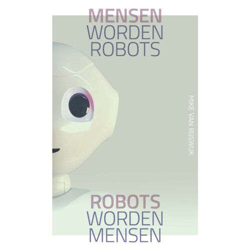 Vrije Uitgevers, De Mensen Worden Robots, Robots Worden Mensen - Mike van Rijswijk