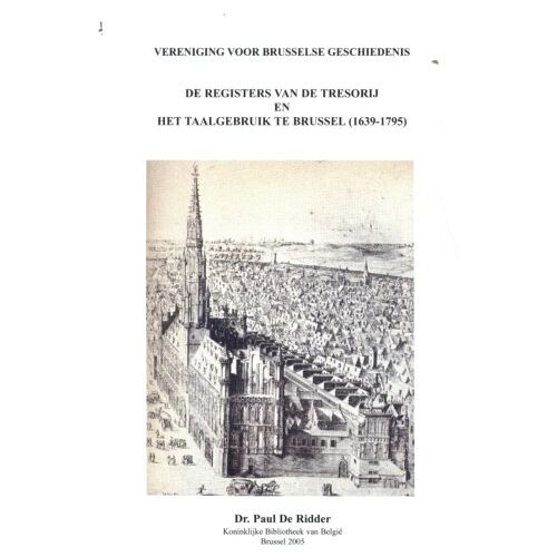 Vereniging Voor Brusselse Geschi De Registers Van De Tresorij En Het Taalgebruik Te Brussel (1639-1795) - Paul De Ridder