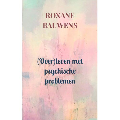 Mijnbestseller B.V. (Over)Leven Met Psychische Problemen - Roxane Bauwens