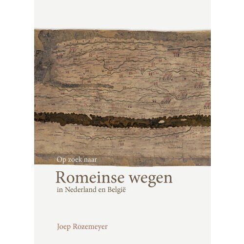 Verloren B.V., Uitgeverij Op Zoek Naar Romeinse Wegen In Nederland En België - Joep Rozemeyer