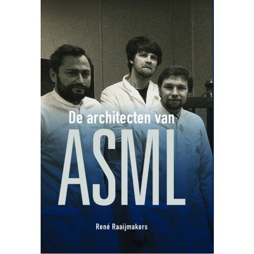 Techwatch Books B.V. De Architecten Van Asml - René Raaijmakers