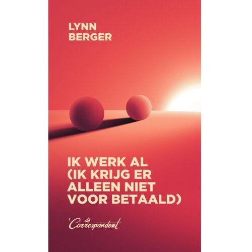 De Correspondent Uitgevers B.V. Ik Werk Al (Ik Krijg Er Alleen Niet Voor Betaald) - Lynn Berger