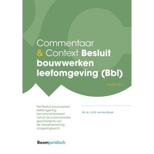 Boom Uitgevers Den Haag Commentaar & Context Besluit Bouwwerken Leefomgeving (Bbl) - Commentaar & Context - J.H.G. van den Broek
