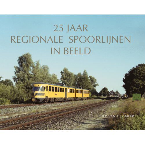 Alk B.V., Uitgeverij De 25 Jaar Regionale Spoorlijnen In Beeld - P van der Meer