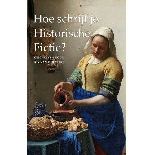 Vrije Uitgevers, De Hoe Schrijf Je Historische Fictie? - Rik van der Vlugt