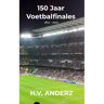 Brave New Books 150 Jaar Voetbalfinales - H.V. Anderz