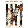Macmillan Uk The Garden Against Time: In Search Of A Common Paradise - Olivia Laing