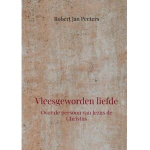 Mijnbestseller B.V. Vleesgeworden Liefde - Robert Jan Peeters Mijnbestseller B.V. Vleesgeworden Liefde - Robert Jan Peeters