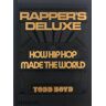 Phaidon Rapper's Deluxe: How Hip Hop Made The World - Todd Boyd