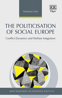 Corti, Francesco The Politicisation of Social Europe – Conflict Dynamics and Welfare Integration (1800885253)