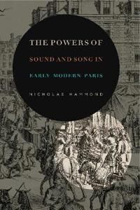 Hammond, Nicholas The Powers of Sound and Song in Early Modern Paris (0271084715)