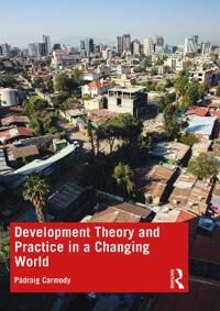 Carmody, Pádraig Development Theory and Practice in a Changing World (1138551783)