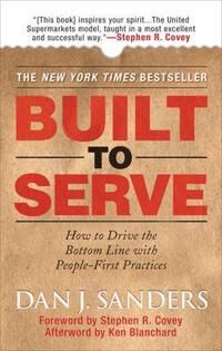 Sanders, Dan Built to Serve: How to Drive the Bottom Line with People-First Practices (0071497927)