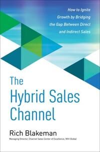 Blakeman, Rich The Hybrid Sales Channel: How to Ignite Growth by Bridging the Gap Between Direct and Indirect Sales (0071845321)
