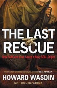 Wasdin, Howard The Last Rescue: How Faith and Love Saved a Navy SEAL Sniper (1595555943)