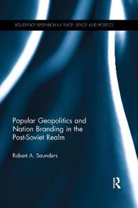 Saunders, Robert A. Popular Geopolitics and Nation Branding in the Post-Soviet Realm (0367668238)