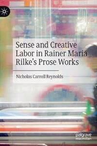 Reynolds, Nicholas Carroll Sense and Creative Labor in Rainer Maria Rilke's Prose Works (3030744698)