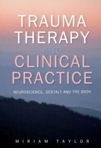 Taylor Miriam Trauma Therapy and Clinical Practice: Neuroscience, Gestalt and the Body (0335263097)
