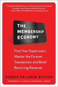Baxter, Robbie Kellman The Membership Economy: Find Your Super Users, Master the Forever Transaction, and Build Recurring Revenue (0071839321)
